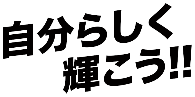 自分らしく輝こう!!